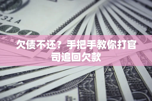 武汉欠债不还？手把手教你打官司追回欠款