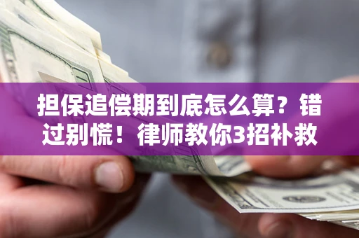 武汉担保追偿期到底怎么算？错过别慌！律师教你3招补救
