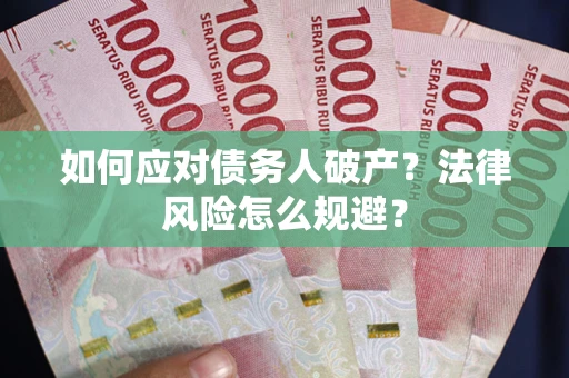 武汉如何应对债务人破产？法律风险怎么规避？