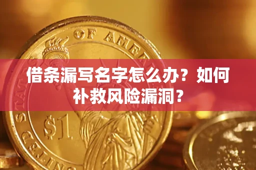 武汉借条漏写名字怎么办？如何补救风险漏洞？