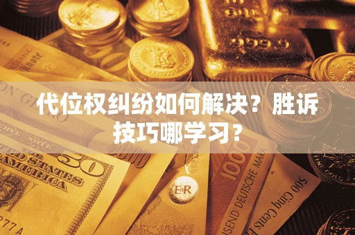 武汉代位权纠纷如何解决？胜诉技巧哪学习？