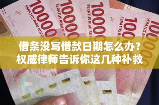武汉借条没写借款日期怎么办？权威律师告诉你这几种补救方法！