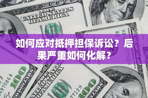 武汉如何应对抵押担保诉讼？后果严重如何化解？