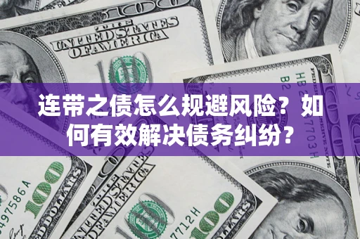 武汉连带之债怎么规避风险？如何有效解决债务纠纷？