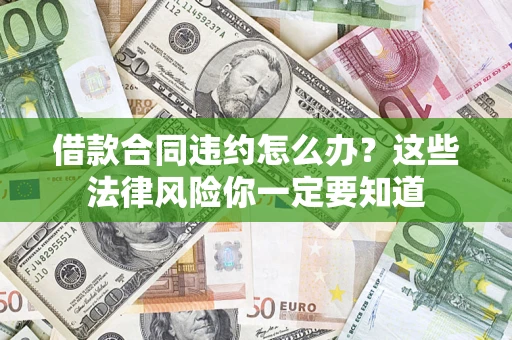 武汉借款合同违约怎么办？这些法律风险你一定要知道