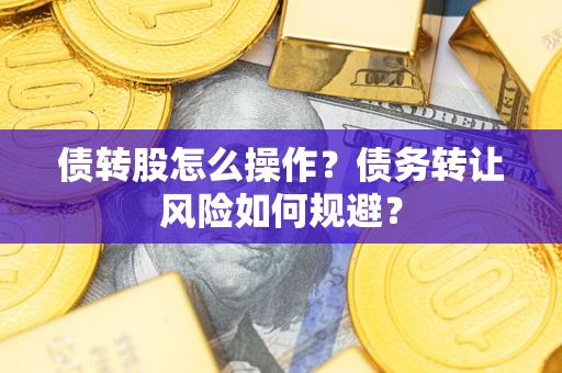 武汉债转股怎么操作？债务转让风险如何规避？