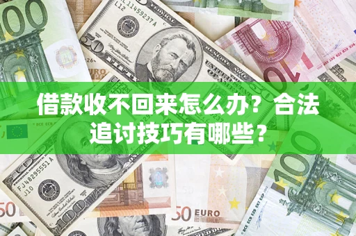 武汉借款收不回来怎么办？合法追讨技巧有哪些？