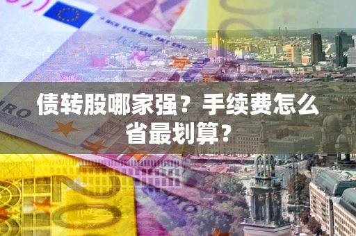 武汉债转股哪家强？手续费怎么省最划算？