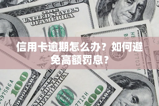 武汉信用卡逾期怎么办？如何避免高额罚息？