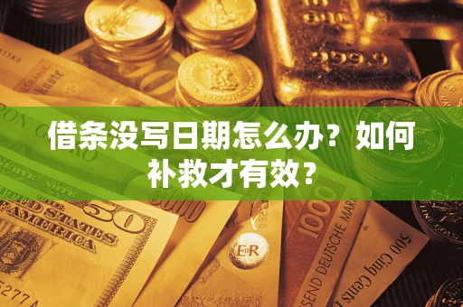 武汉借条没写日期怎么办？如何补救才有效？