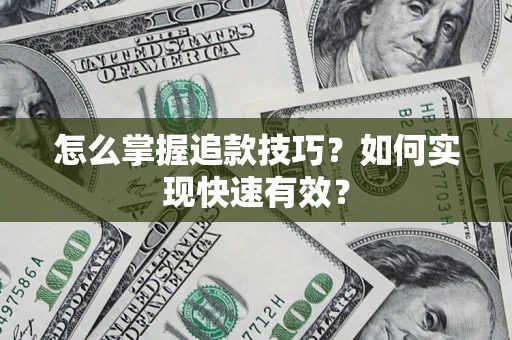 武汉怎么掌握追款技巧？如何实现快速有效？