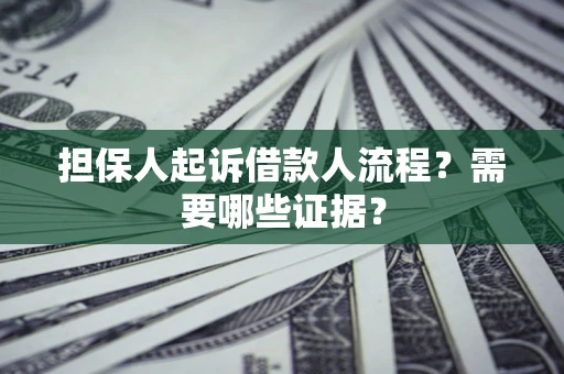 武汉担保人起诉借款人流程?需要哪些证据? 武汉担保人起诉借款人流程?需要哪些证据?