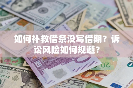 武汉如何补救借条没写借期？诉讼风险如何规避？