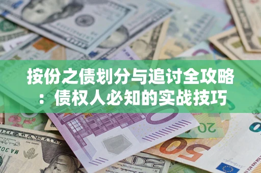武汉按份之债划分与追讨全攻略：债权人必知的实战技巧