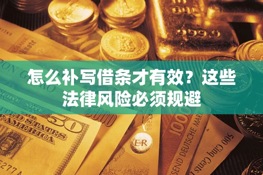 武汉怎么补写借条才有效？这些法律风险必须规避