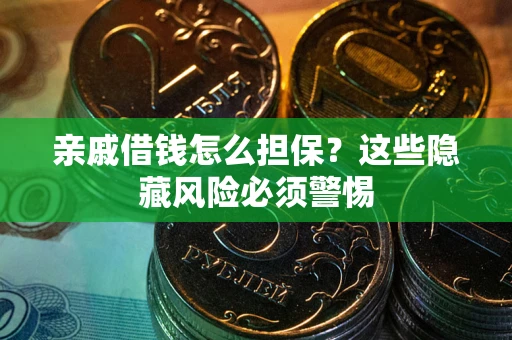 武汉亲戚借钱怎么担保？这些隐藏风险必须警惕