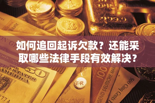 武汉如何追回起诉欠款？还能采取哪些法律手段有效解决？