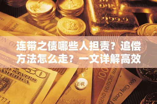 武汉连带之债哪些人担责？追偿方法怎么走？一文详解高效维权流程