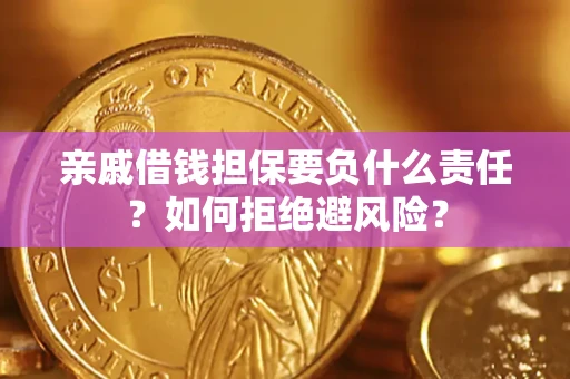 武汉亲戚借钱担保要负什么责任？如何拒绝避风险？