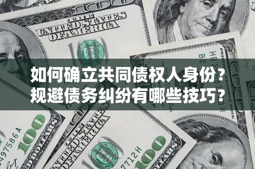 武汉如何确立共同债权人身份？规避债务纠纷有哪些技巧？
