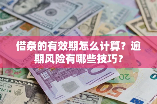 武汉借条的有效期怎么计算？逾期风险有哪些技巧？