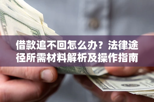 武汉借款追不回怎么办？法律途径所需材料解析及操作指南
