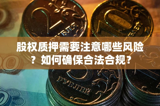 武汉股权质押需要注意哪些风险？如何确保合法合规？