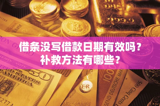 武汉借条没写借款日期有效吗？补救方法有哪些？