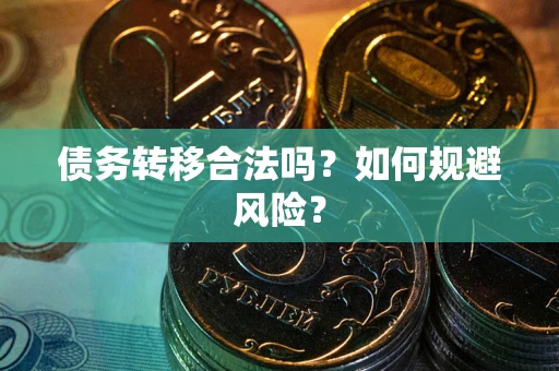 武汉债务转移合法吗？如何规避风险？