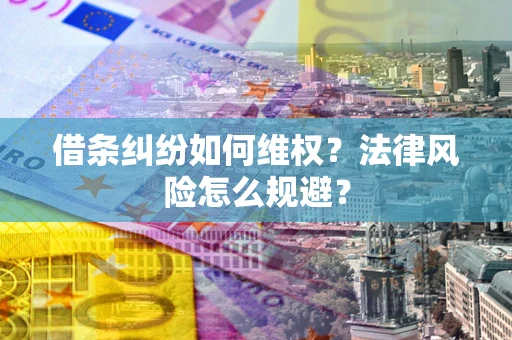 武汉借条纠纷如何维权？法律风险怎么规避？