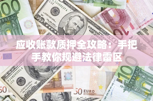 武汉应收账款质押全攻略：手把手教你规避法律雷区