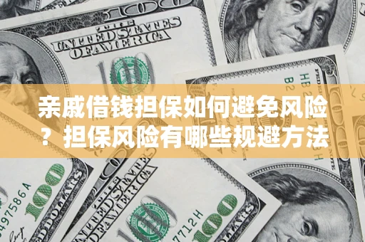 武汉亲戚借钱担保如何避免风险？担保风险有哪些规避方法？