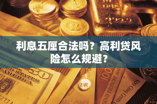 武汉利息五厘合法吗？高利贷风险怎么规避？
