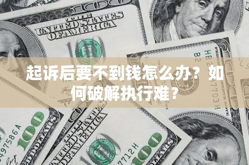 武汉起诉后要不到钱怎么办？如何破解执行难？