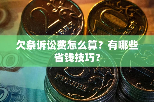 武汉欠条诉讼费怎么算？有哪些省钱技巧？