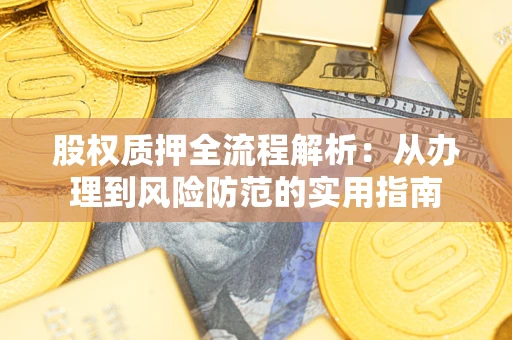 武汉股权质押全流程解析：从办理到风险防范的实用指南