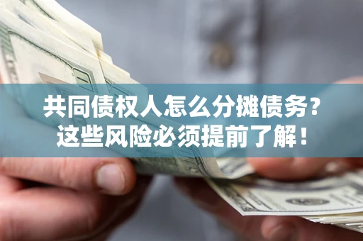 武汉共同债权人怎么分摊债务？这些风险必须提前了解！