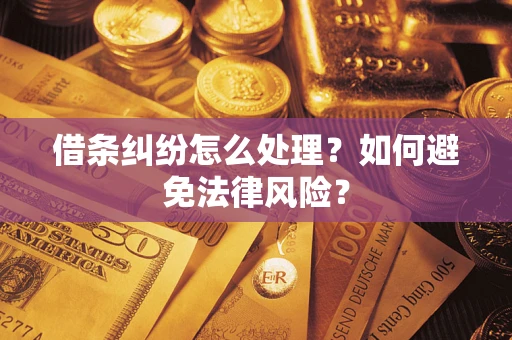 武汉借条纠纷怎么处理？如何避免法律风险？