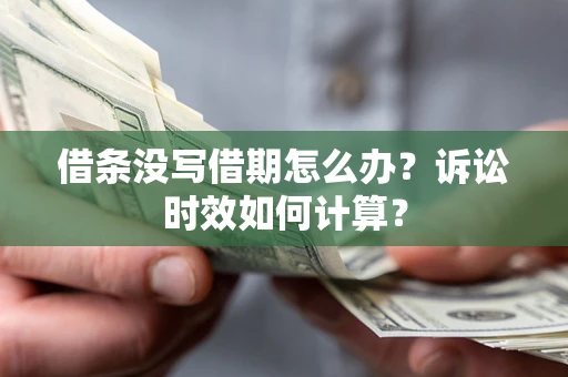 武汉借条没写借期怎么办？诉讼时效如何计算？