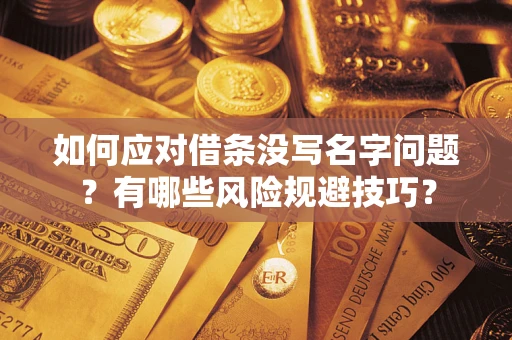 武汉如何应对借条没写名字问题？有哪些风险规避技巧？