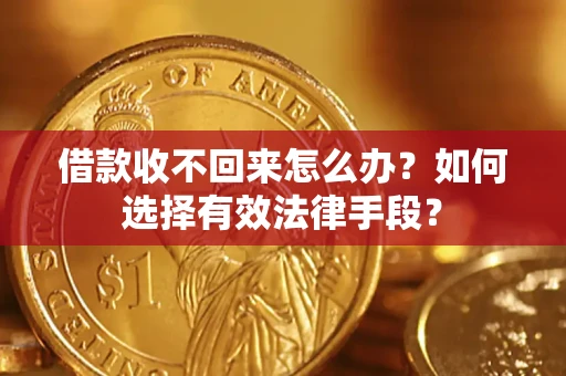 武汉借款收不回来怎么办？如何选择有效法律手段？